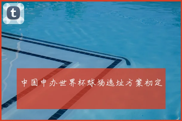 中国申办世界杯球场选址方案初定