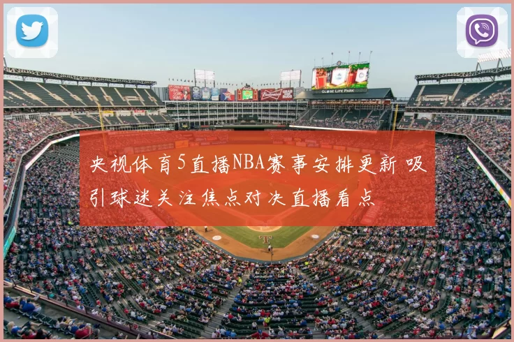 央视体育5直播NBA赛事安排更新 吸引球迷关注焦点对决直播看点