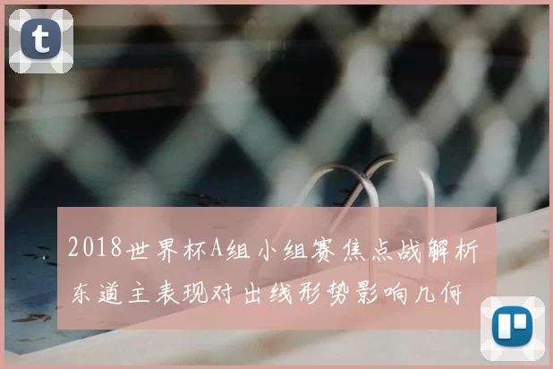2018世界杯A组小组赛焦点战解析 东道主表现对出线形势影响几何